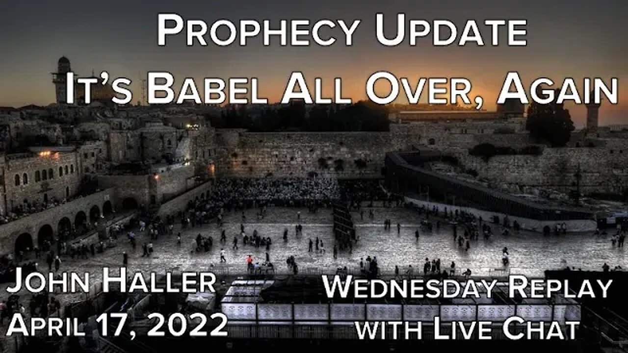 2022 04 17 John Haller's Prophecy Update It s Babel All Over Again Wednesday Replay w Live Chat