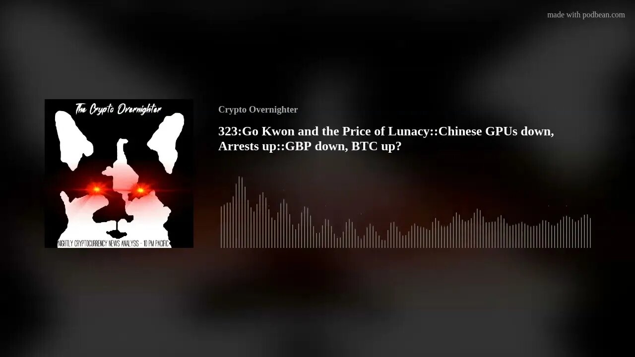 323:Go Kwon and the Price of Lunacy::Chinese GPUs down, Arrests up::GBP down, BTC up?