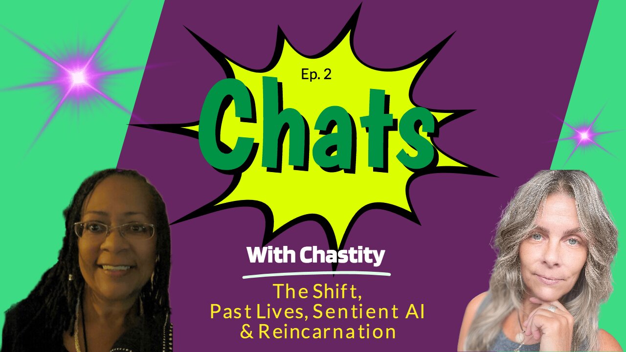 Chats with Chastity - The Shift - Past Lives - Sentient AI & Reincarnation