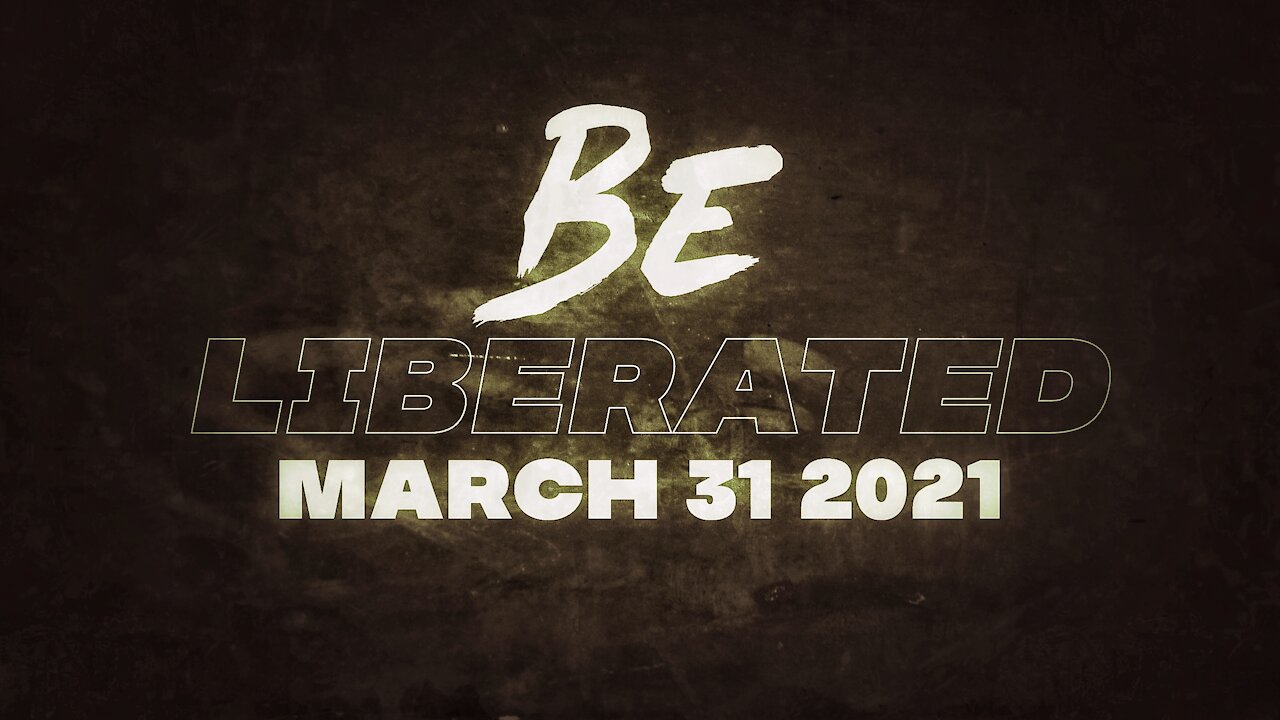 BE LIBERATED Broadcast | March 31 2021