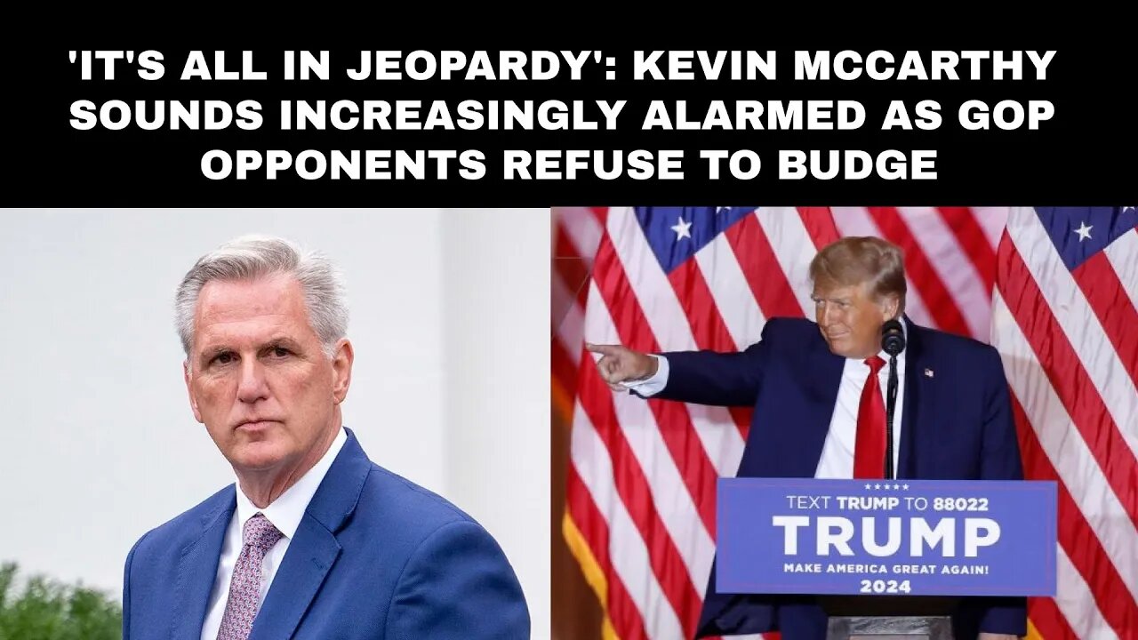 'It's all in jeopardy': Kevin McCarthy sounds increasingly alarmed as GOP opponents refuse to budge