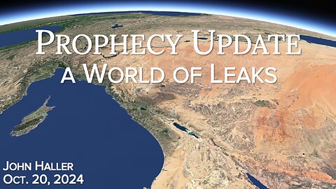 2024 10 20 John Haller's Prophecy Update "A World of Leaks"