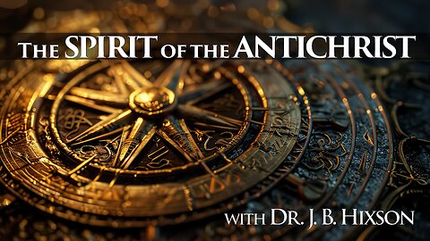 The Spirit of The Antichrist with Dr. J. B. Hixson