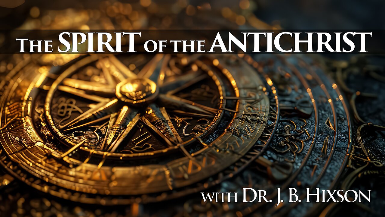 The Spirit of The Antichrist with Dr. J. B. Hixson