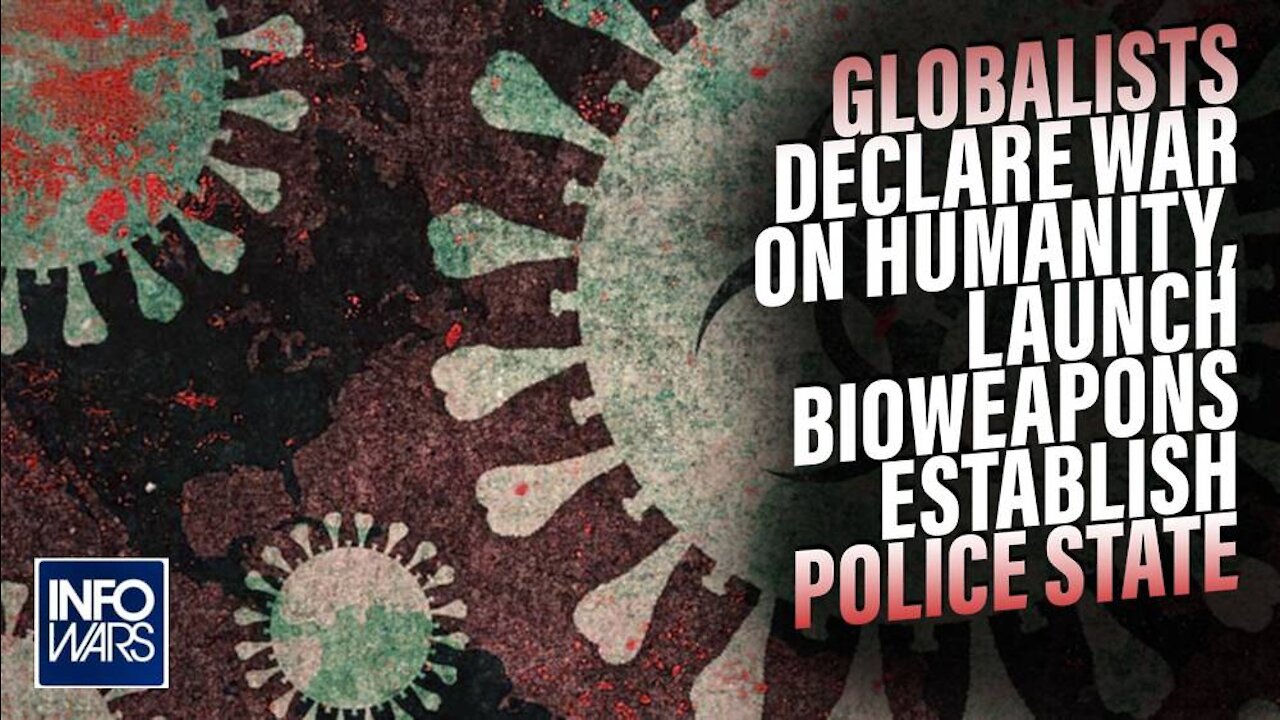 Globalists Declare War on Humanity, Launch Bioweapons, Establish Police State