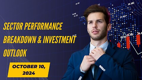 October 10, 2024: Sector Performance Breakdown & Investment Outlook | Key Insights for Investors