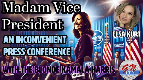 GNITN Madam Vice President - An Inconvenient Press Conference w/the Blonde Kamala Harris, Elsa Kurt