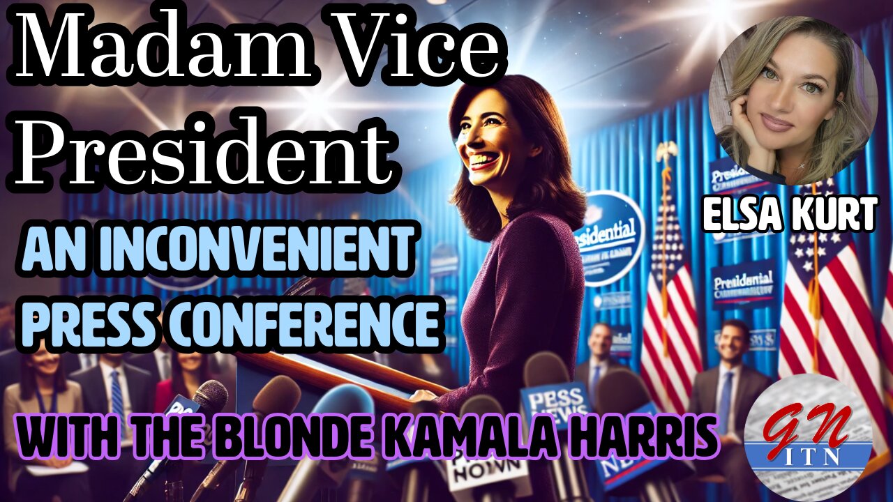 GNITN Madam Vice President - An Inconvenient Press Conference w/the Blonde Kamala Harris, Elsa Kurt