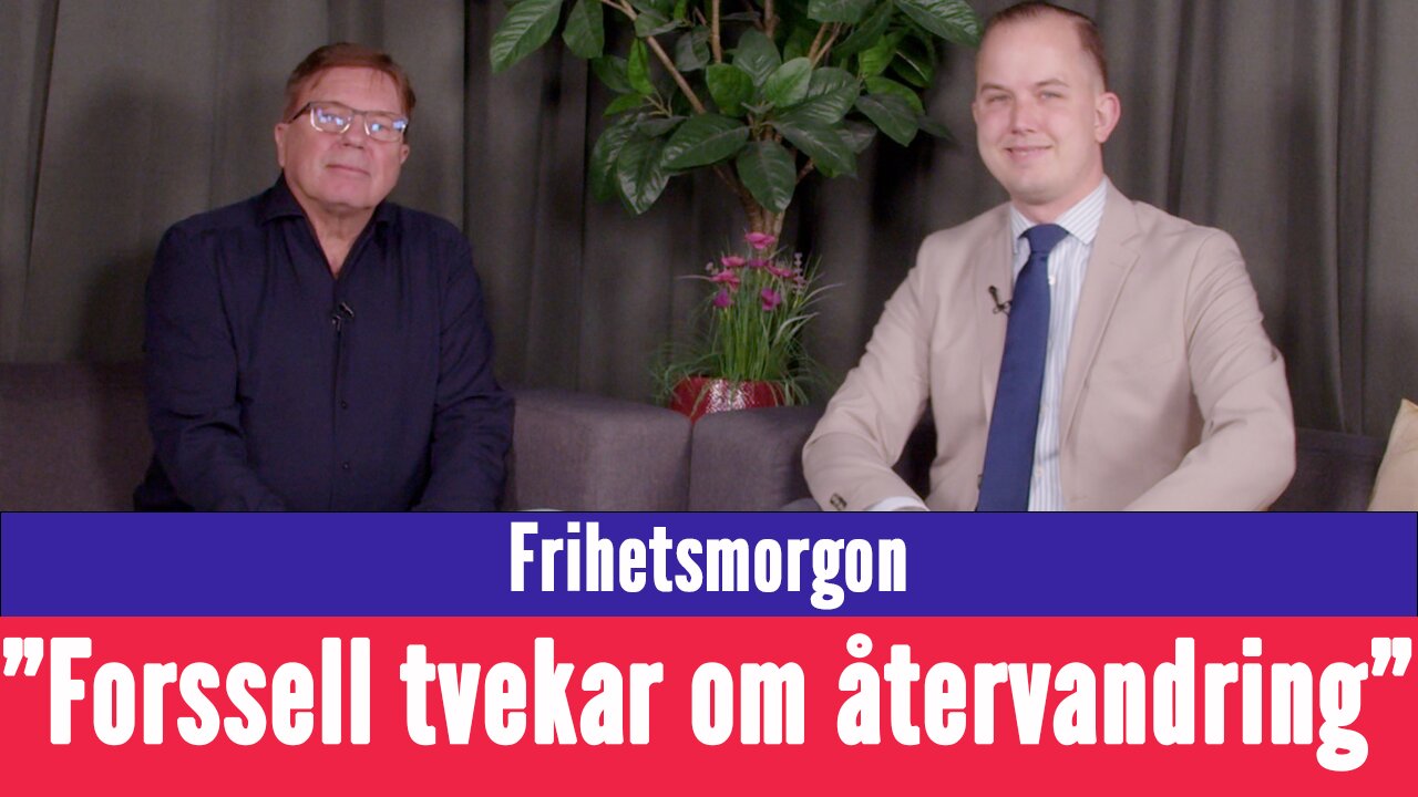 Frihetsmorgon - "Migrationsminister Forssell tror inte på återvandringen"