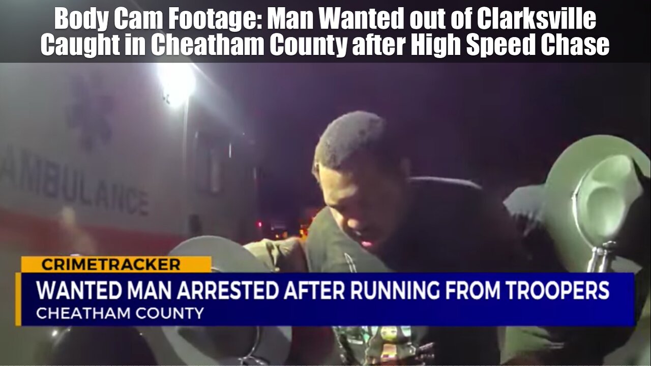 Body Cam Footage: Man Wanted out of Clarksville Caught in Cheatham County after High Speed Chase