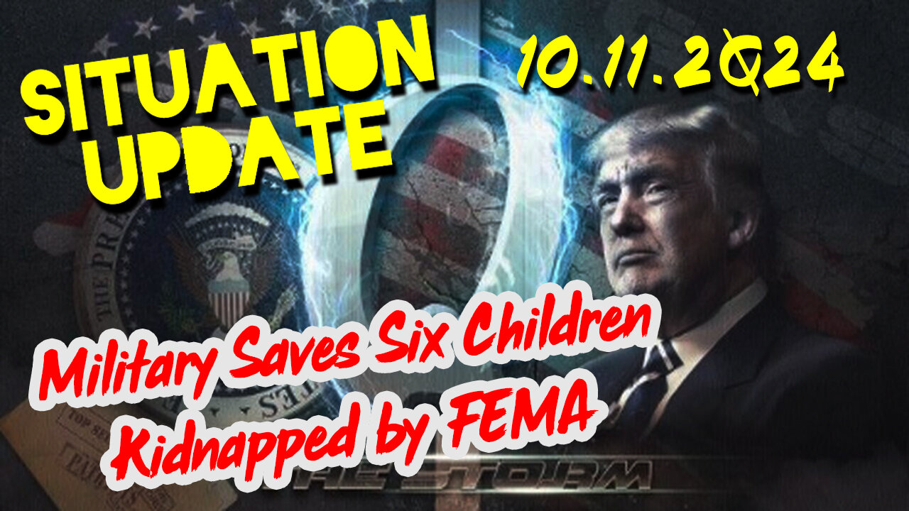 Situation Update 10.11.24 ~ Military Saves Six Children Kidnapped by FEMA