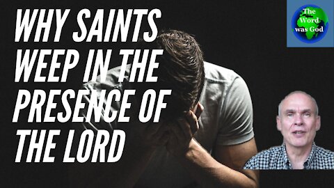 Why saints weep in the presence of the Lord