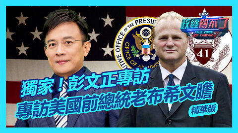 獨家！彭文正專訪美國前總統老布希文膽｜政經關不了 （精華版）｜2022.04.24