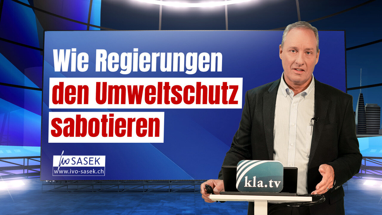 IVO SASEK: Wie Regierungen den Umweltschutz sabotieren@kla.tv🙈