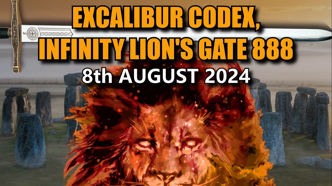 Excalibur Codex, Infinity Lion's Gate 888 - 8th August 2024