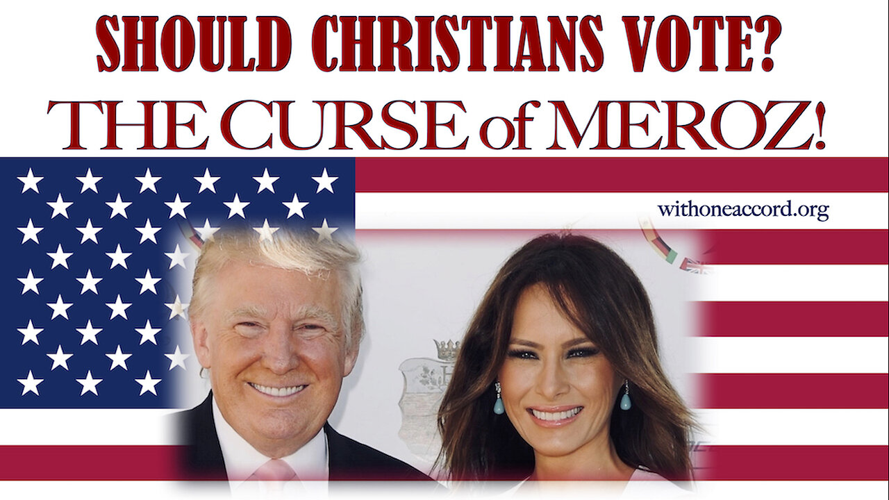 SHOULD CHRISTIANS VOTE? THE CURSE OF MEROZ!