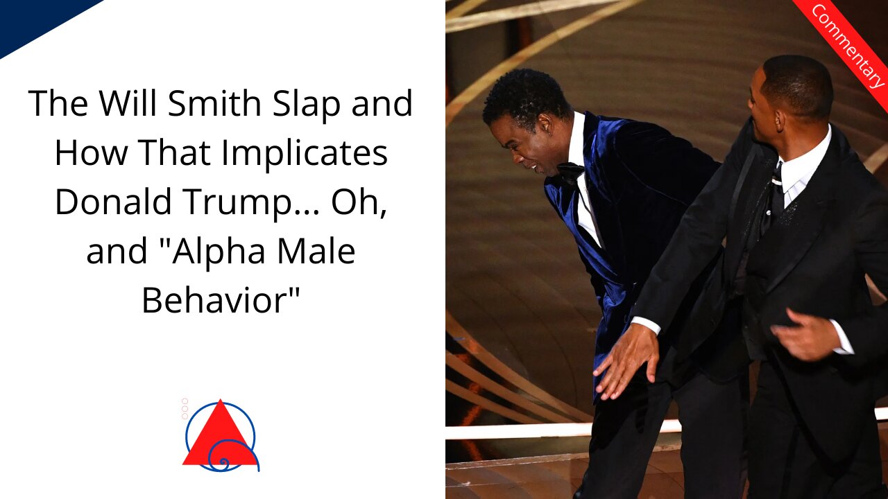 Will Smith Slap... It Has Nothing to do With Trump, and it is NOT Alpha Male Behavior