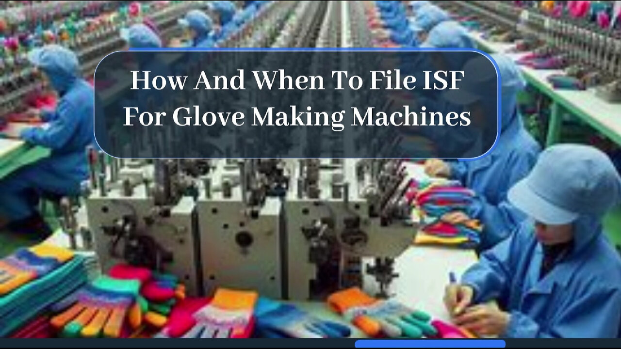 Mastering ISF Filing for Glove-Making Machines: Timely Compliance is Key!