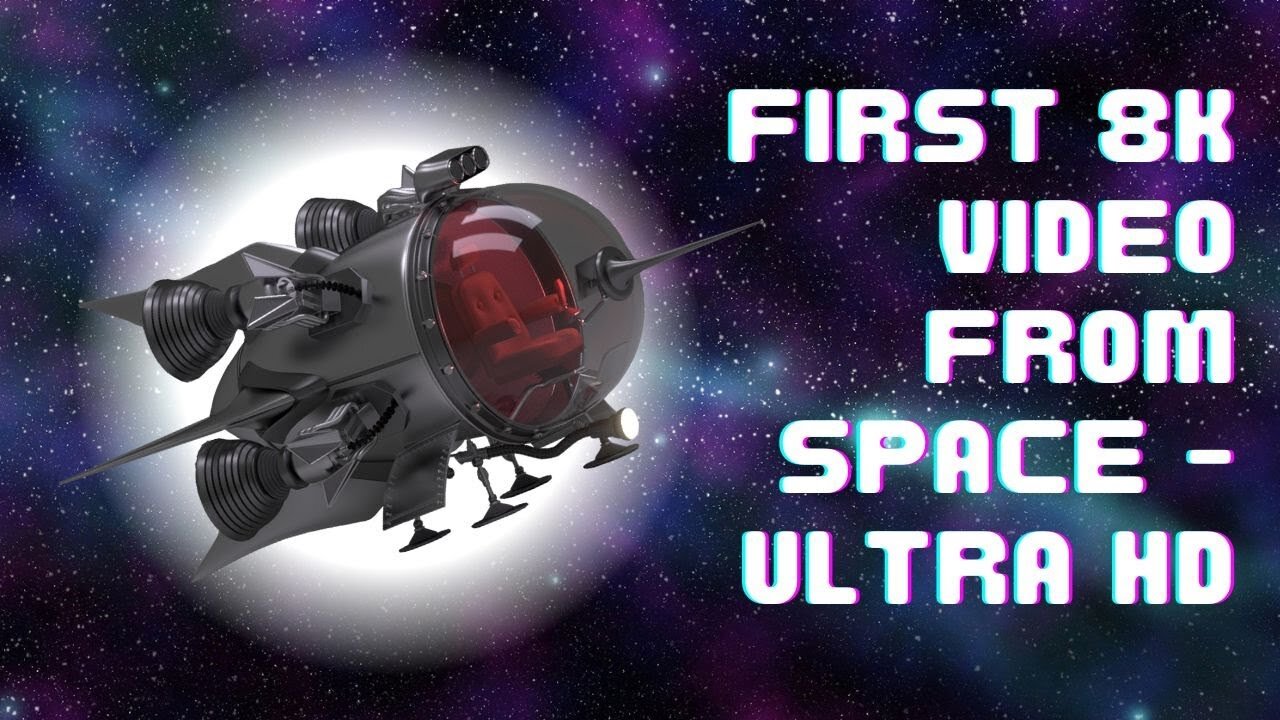 First 8K Video from Space - Ultra HD