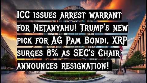 ICC issues arrest warrant for Netanyahu! Trump’s new pick for AG Pam Bondi, XRP surges 8% as SEC’s Chair announces resignation!