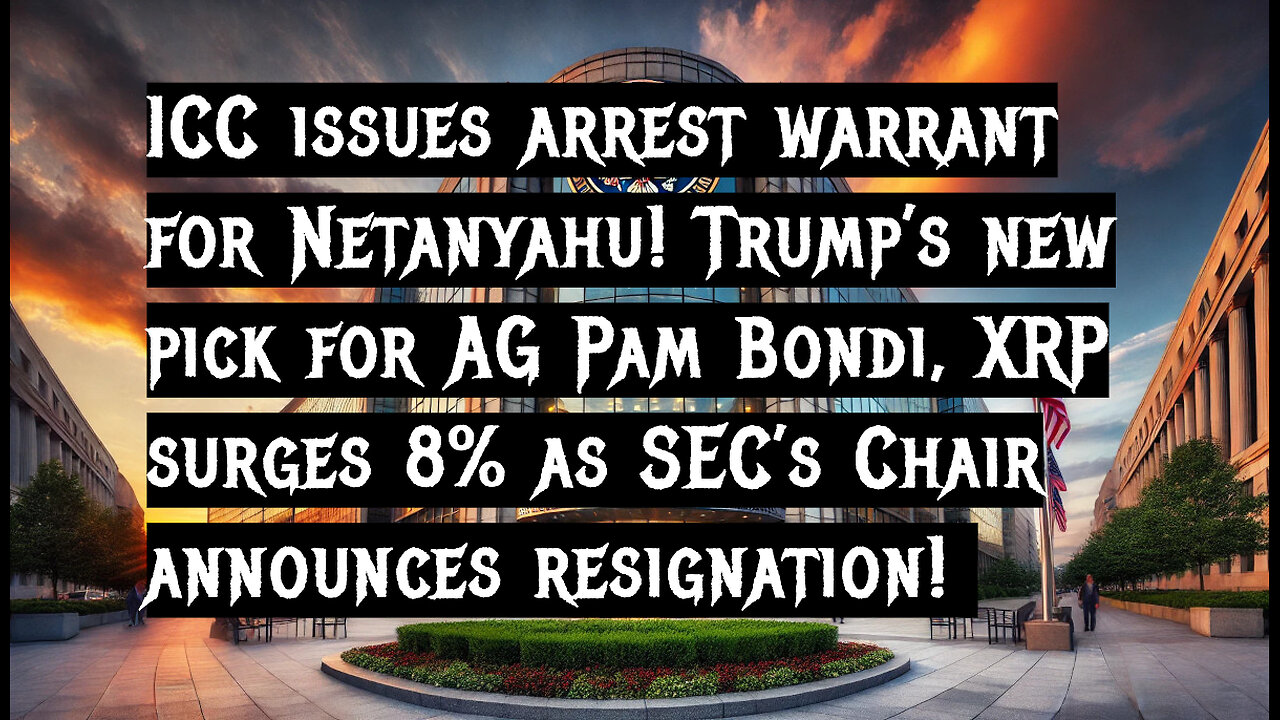 ICC issues arrest warrant for Netanyahu! Trump’s new pick for AG Pam Bondi, XRP surges 8% as SEC’s Chair announces resignation!