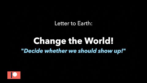 [23 April 2021] Letter to Earth: "Decide whether we should show up!"