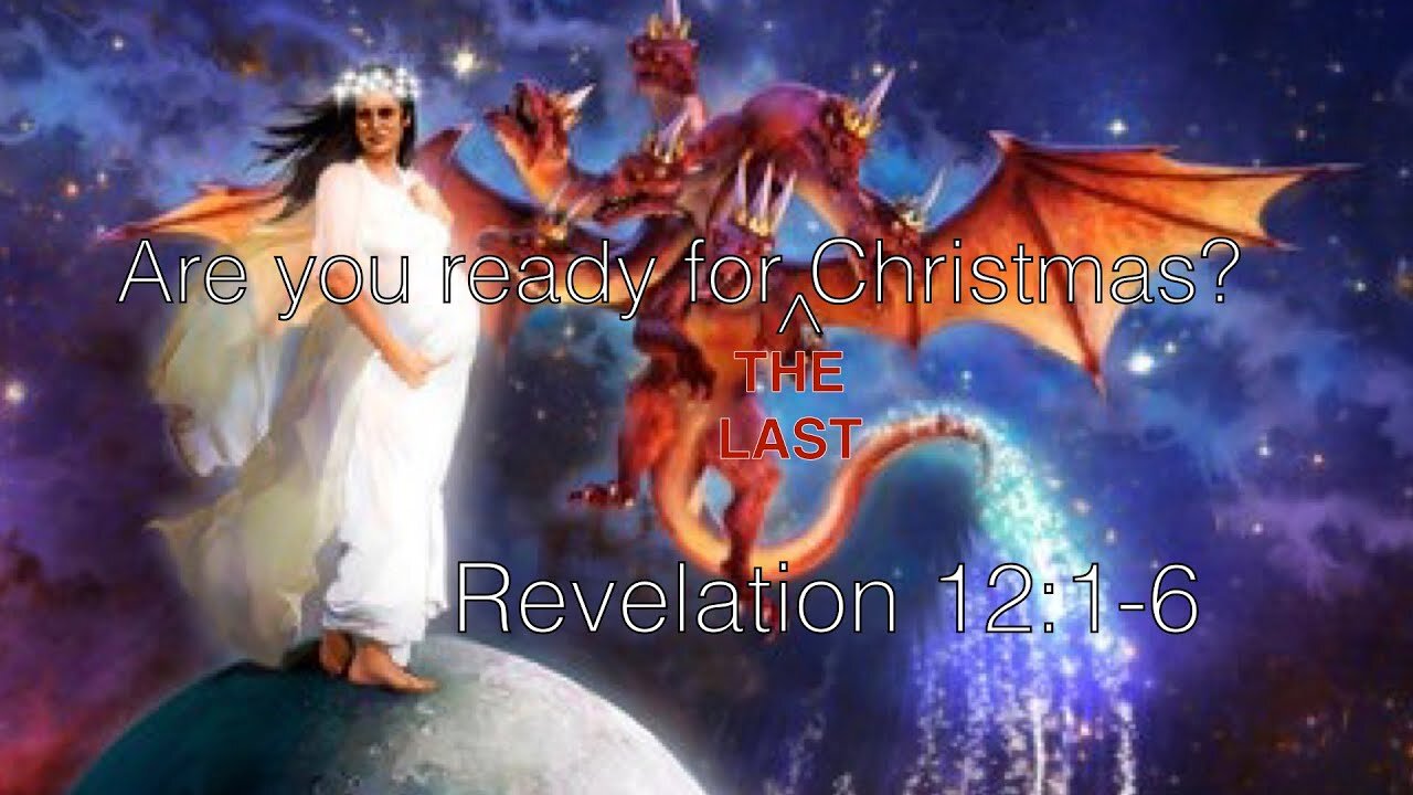 Are You Ready for (the Last) Christmas? Revelation 12:1-6 - Anthony Gil