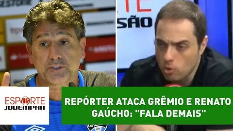 Repórter ataca Grêmio e Renato Gaúcho: "fala demais"