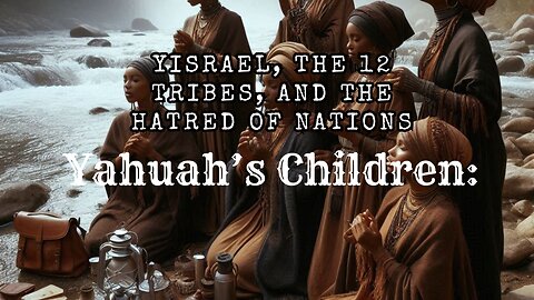 Yahuah’s Children: Yisrael, The 12 Tribes, and The Hatred of Nations