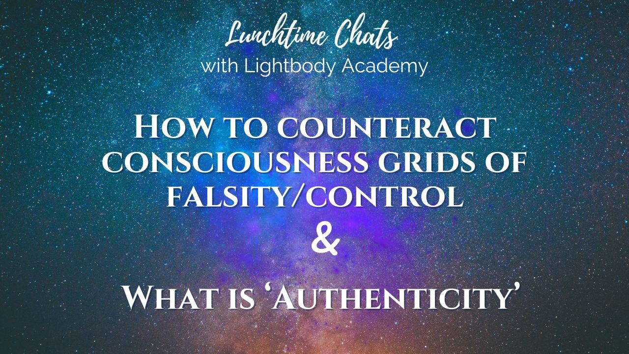 Ep 74: How to counteract consciousness grids of falsity/control | What is ‘Authenticity’