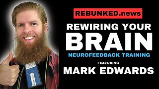 Rewiring Your Brain - Neurofeedback Training | Mark Edwards | Rebunked News