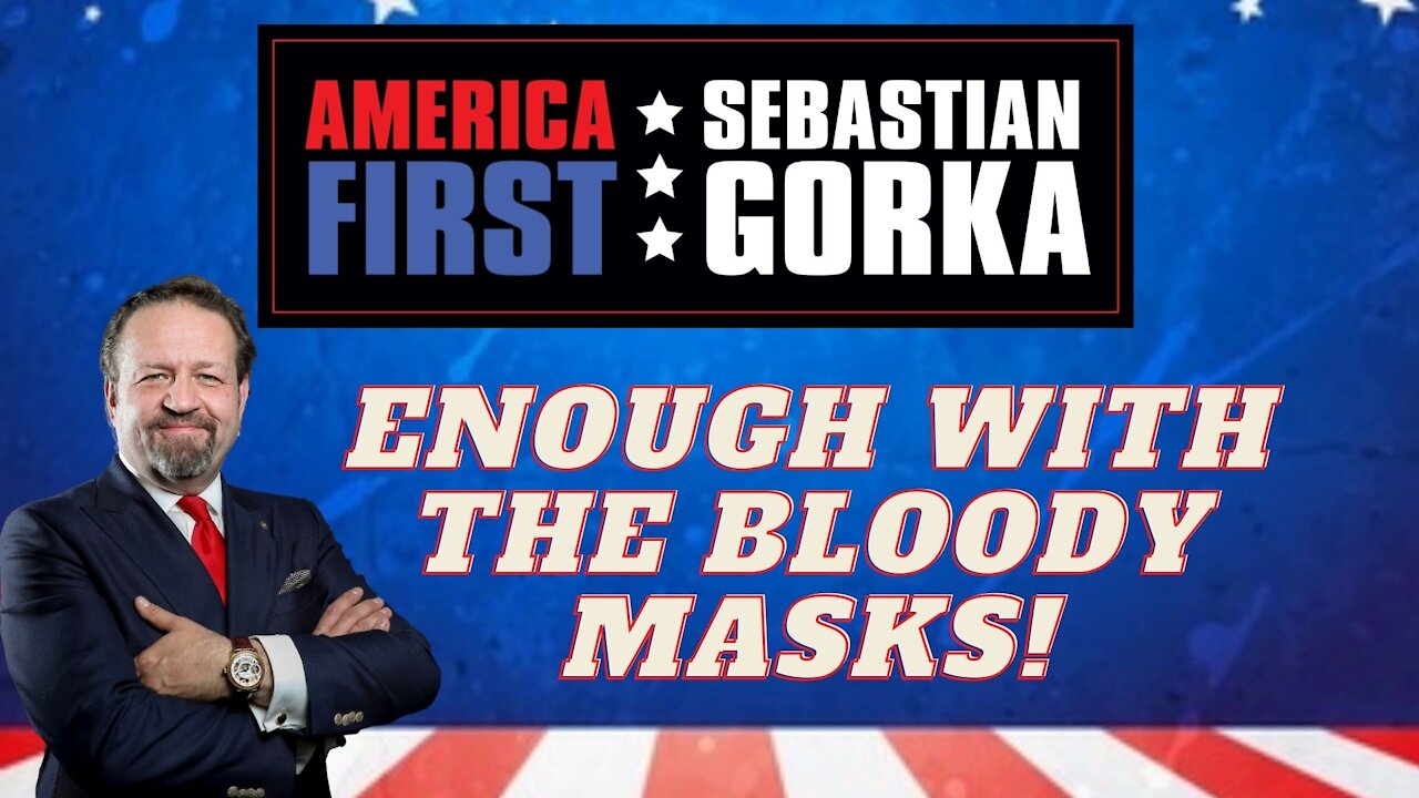 Enough with the bloody masks. Sebastian Gorka on AMERICA First