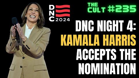 The Cult #235: DNC Night 4 - Kamala Harris accepts nomination, and more surprise big names