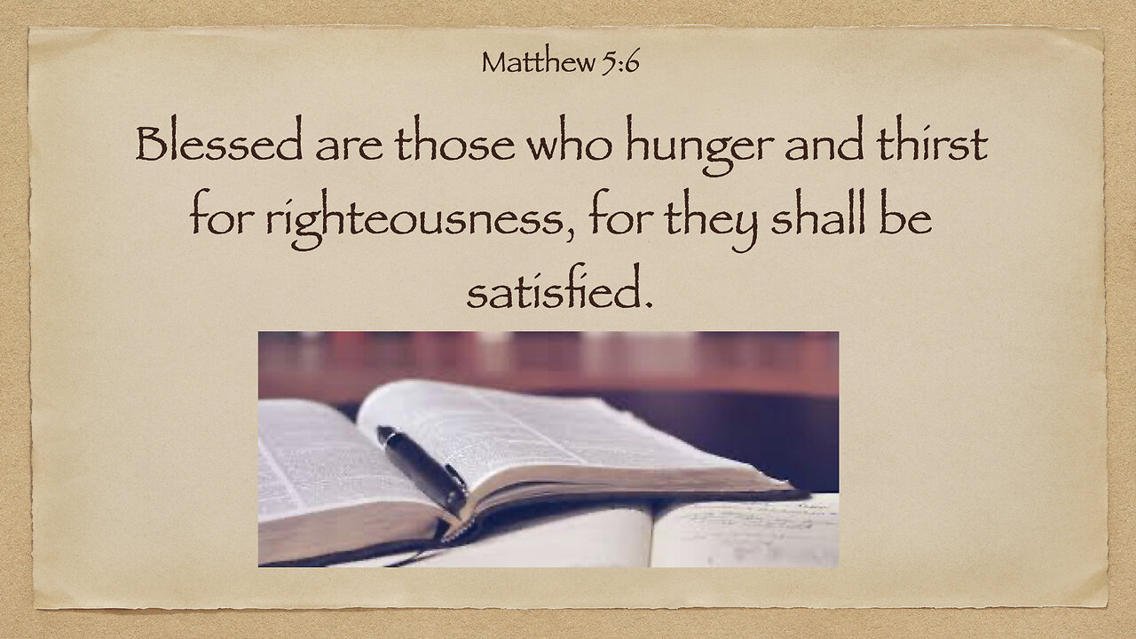 Blessed are those that hunger and thirst for righteousness, Matthew 5:6