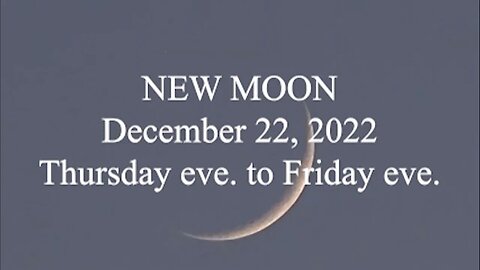 NEW MOON; December 22, 2022; Thursday eve to Friday eve