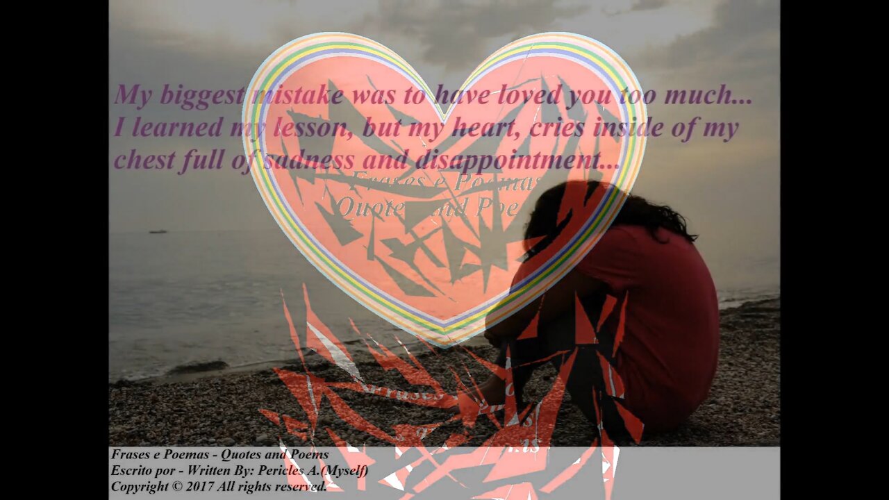 My biggest mistake was to have loved you, my heart cries of sadness... [Quotes and Poems]