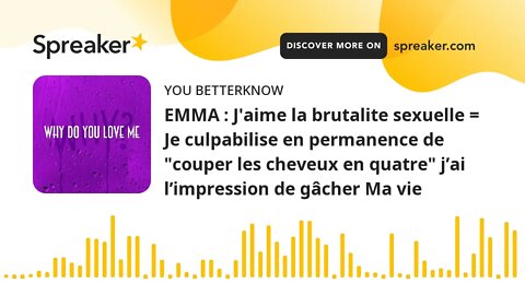 EMMA : J'aime la brutalite sexuelle = Je culpabilise en permanence de "couper les cheveux en quatre"