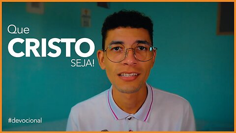QUE CRISTO SEJA! (Devocional)