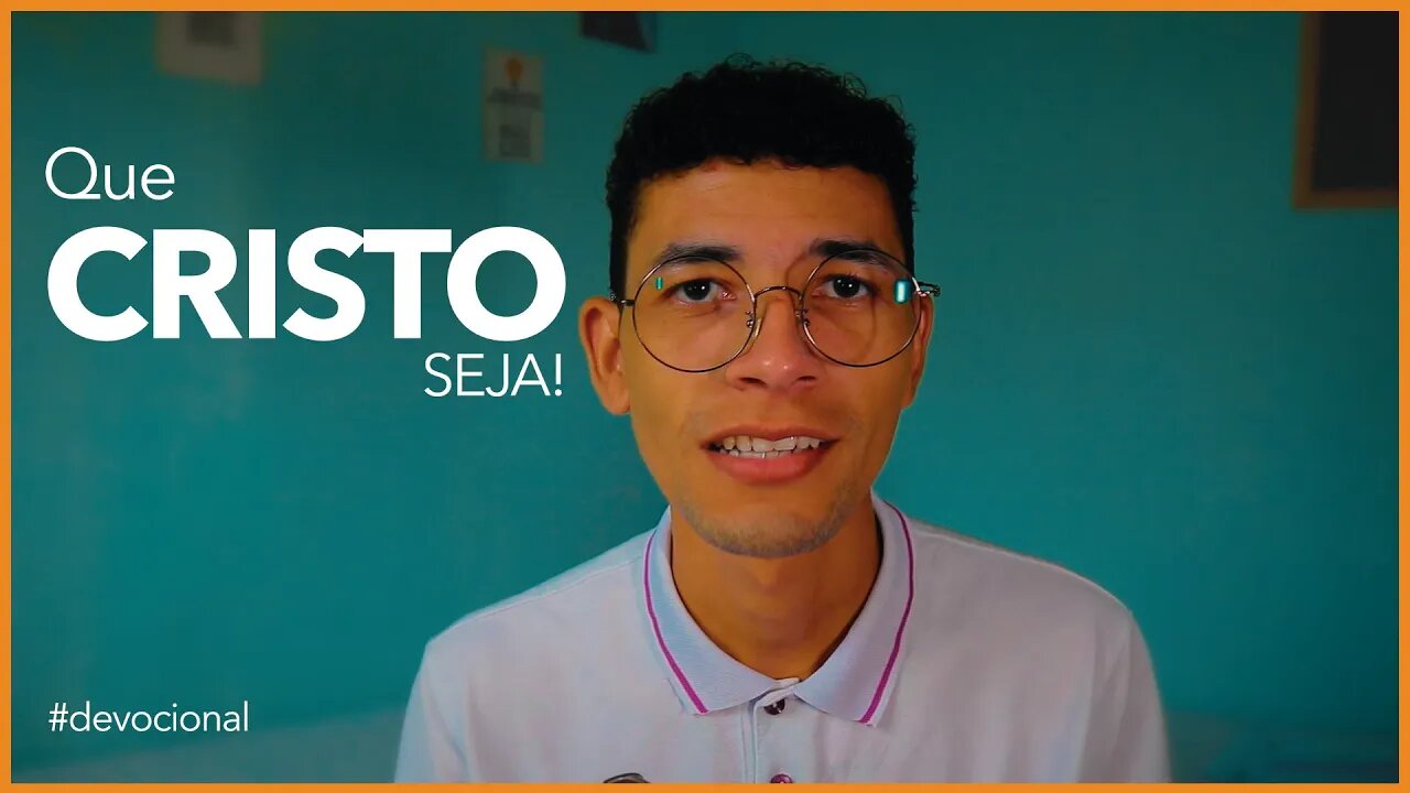 QUE CRISTO SEJA! (Devocional)