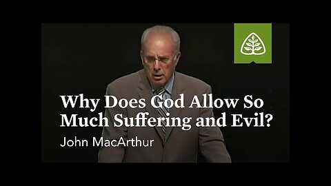 John MacArthur: Why Does God Allow So Much Suffering and Evil?