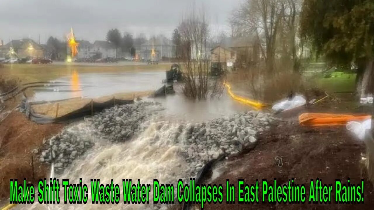 Make Shift Toxic Waste Water Dam Collapses In East Palestine After Rains!