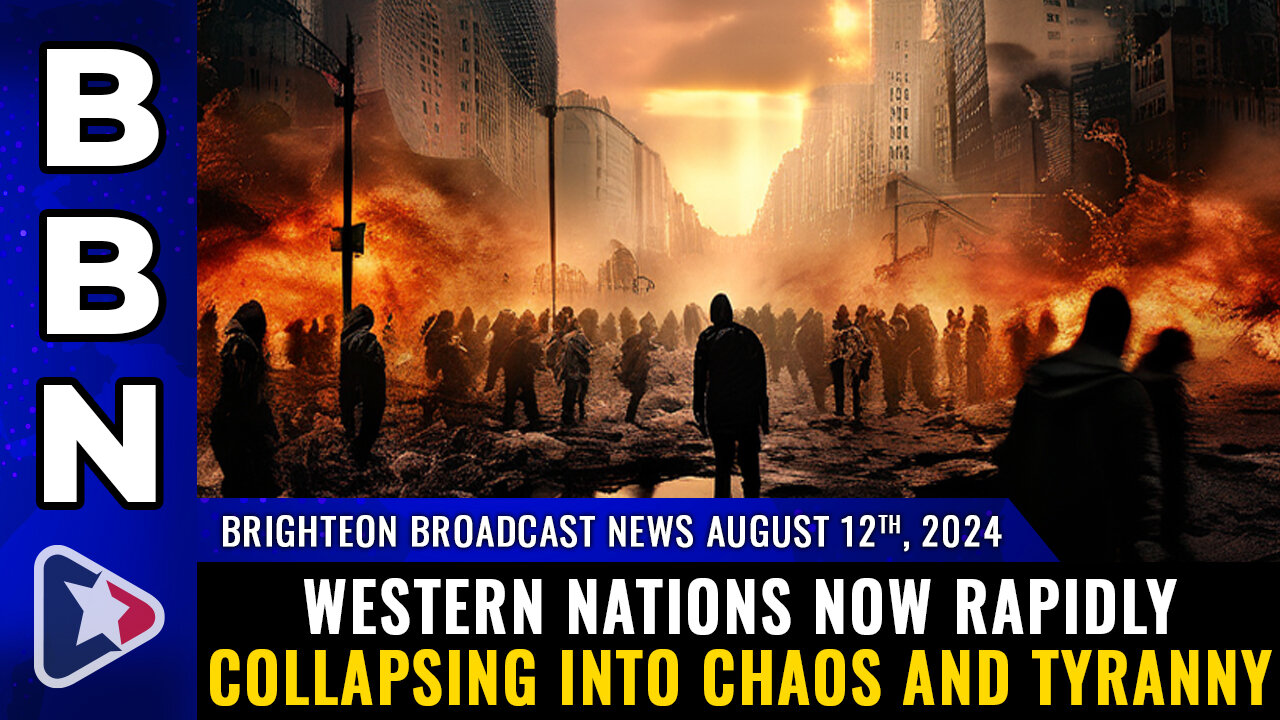 BBN, Aug 12, 2024 – Western nations now rapidly collapsing into CHAOS and TYRANNY