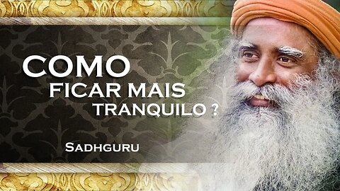 SADHGURU - COMO FICAR TOTALMENTE TRANQUILO, SADHGURU 2023