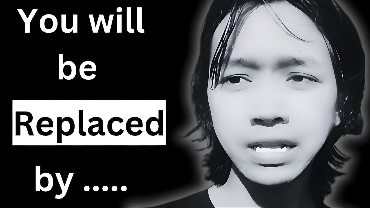 You will be Replaced by .....