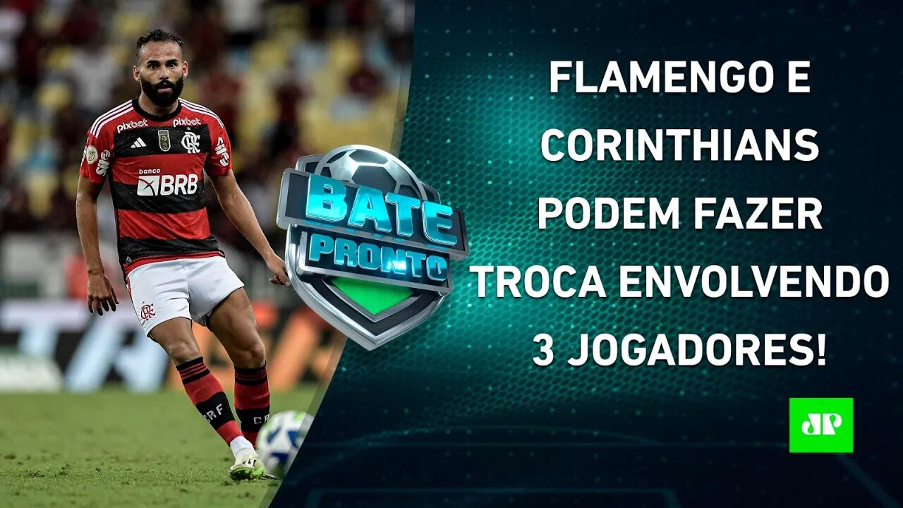 Flamengo e Corinthians NEGOCIAM TROCA DE JOGADORES?; Santos LEVARÁ CHAPÉU do Cruzeiro? | BATE PRONTO