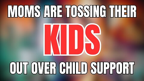 Women are THROWING OUT Their Kids When the Child Support Ends