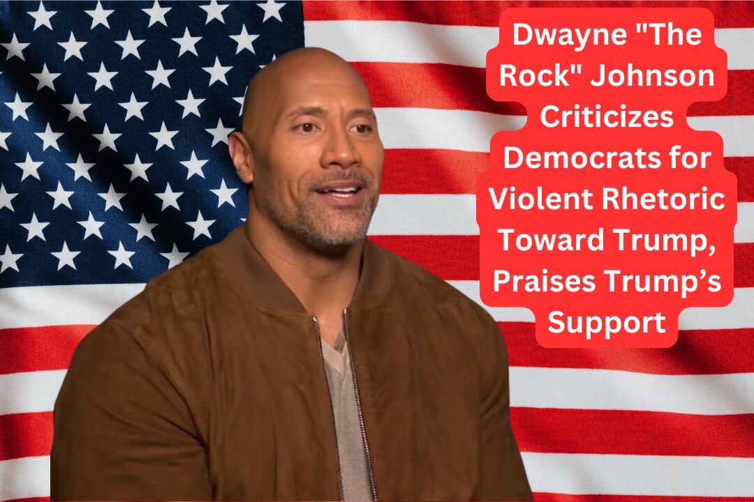 Dwayne Johnson Condemns Democrats’ Violent Talk About Trump, Opens Up About Trump’s Support