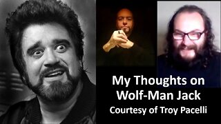 My Thoughts on Wolfman Jack (Courtesy of Troy Pacelli)