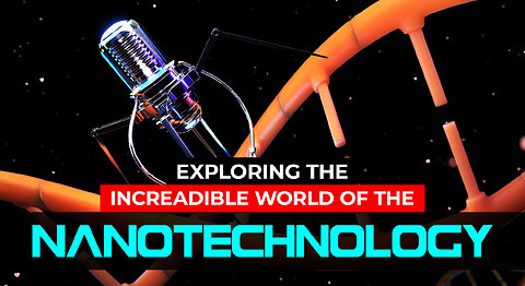 Nanotechnology Unveiled: Exploring the Incredible World of the Nano-Scale