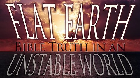 Flat Earth: Bible Truth in an Unstable World